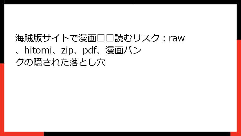海賊版サイトで漫画��読むリスク:raw、hitomi、zip、pdf、漫画バンクの隠された落とし穴