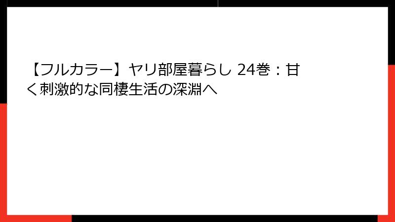 【フルカラー】ヤリ部屋暮らし 24巻:甘く刺激的な同棲生活の深淵へ