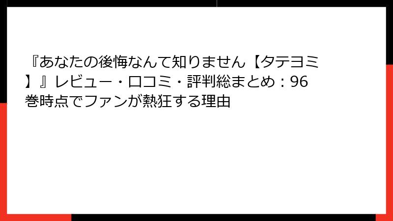 『あなたの後悔なんて知りません【タテヨミ】』レビュー・口コミ・評判総まとめ:96巻時点でファンが熱狂する理由