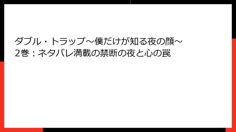 ダブル・トラップ〜僕だけが知る夜の顔〜 2巻:ネタバレ満載の禁断の夜と心の罠