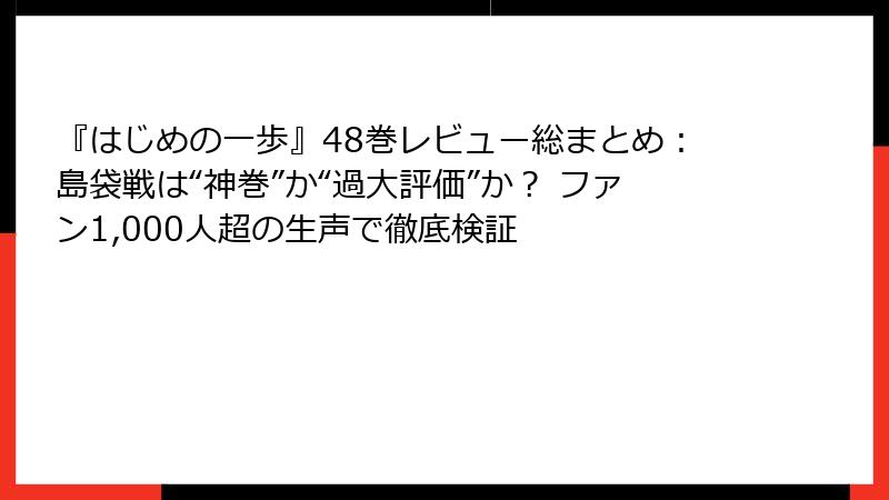 『はじめの一歩』48巻レビュー総まとめ:島袋戦は“神巻”か“過大評価”か? ファン1,000人超の生声で徹底検証