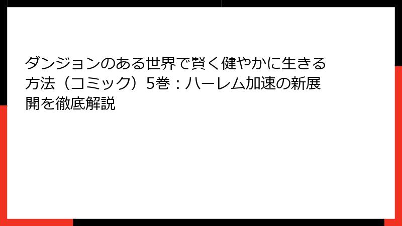 ダンジョンのある世界で賢く健やかに生きる方法(コミック)5巻:ハーレム加速の新展開を徹底解説