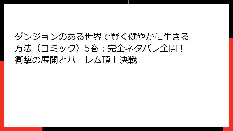 ダンジョンのある世界で賢く健やかに生きる方法(コミック)5巻:完全ネタバレ全開!衝撃の展開とハーレム頂上決戦