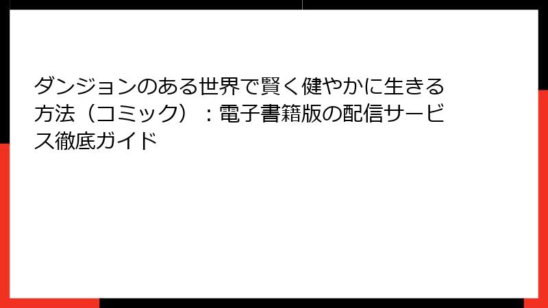 ダンジョンのある世界で賢く健やかに生きる方法(コミック):電子書籍版の配信サービス徹底ガイド