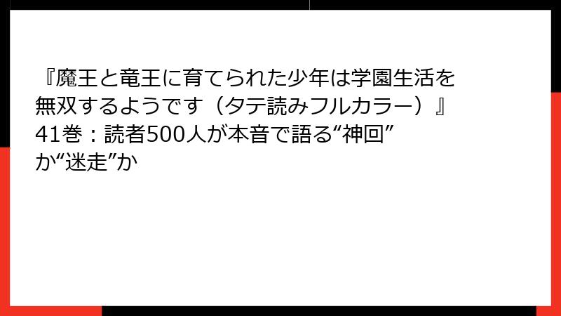 『魔王と竜王に育てられた少年は学園生活を無双するようです(タテ読みフルカラー)』41巻:読者500人が本音で語る“神回”か“迷走”か