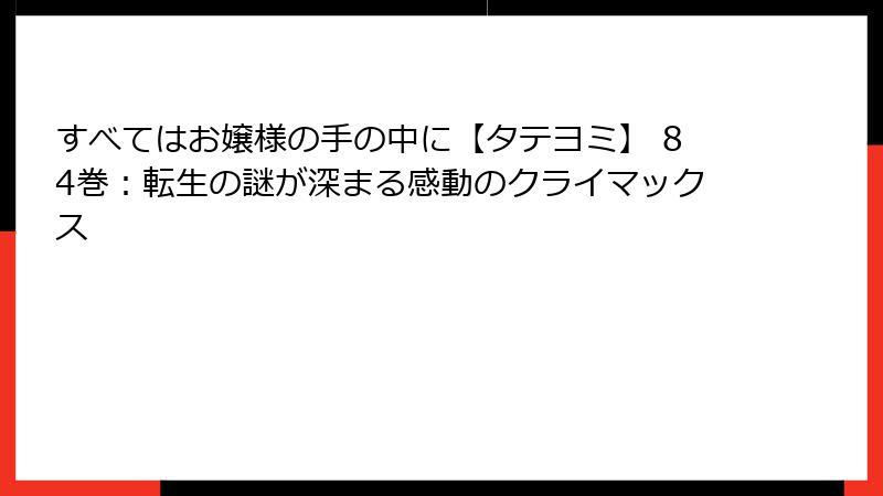 すべてはお嬢様の手の中に【タテヨミ】 84巻:転生の謎が深まる感動のクライマックス