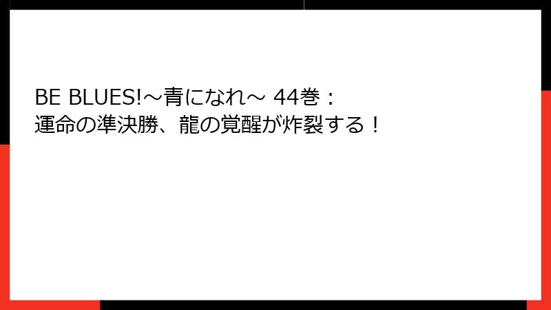 BE BLUES!~青になれ~ 44巻:運命の準決勝、龍の覚醒が炸裂する!