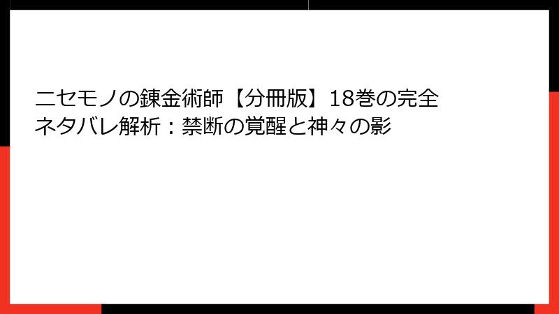 ニセモノの錬金術師【分冊版】18巻の完全ネタバレ解析:禁断の覚醒と神々の影