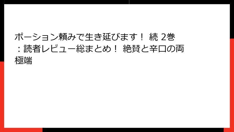 ポーション頼みで生き延びます! 続 2巻:読者レビュー総まとめ! 絶賛と辛口の両極端