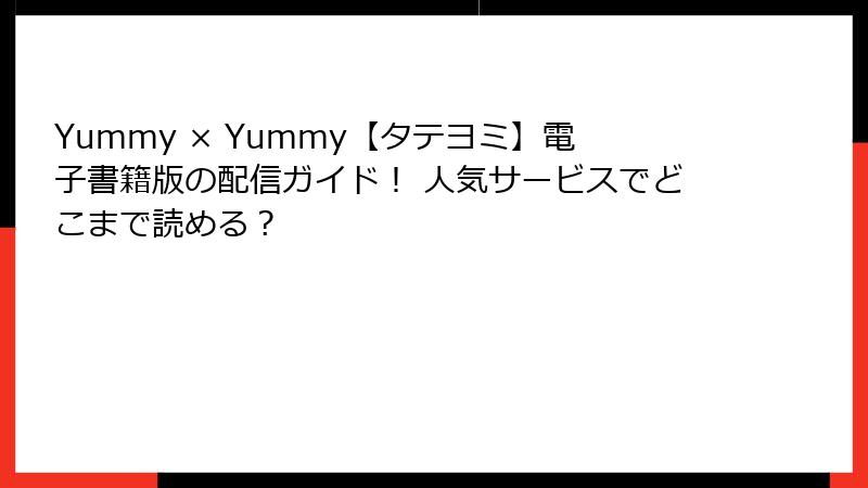 Yummy × Yummy【タテヨミ】電子書籍版の配信ガイド! 人気サービスでどこまで読める?