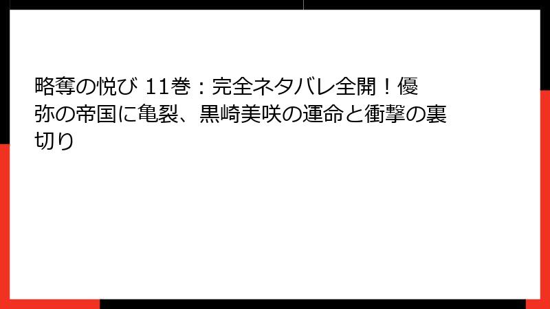 略奪の悦び 11巻:完全ネタバレ全開!優弥の帝国に亀裂、黒崎美咲の運命と衝撃の裏切り