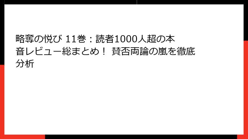 略奪の悦び 11巻:読者1000人超の本音レビュー総まとめ! 賛否両論の嵐を徹底分析
