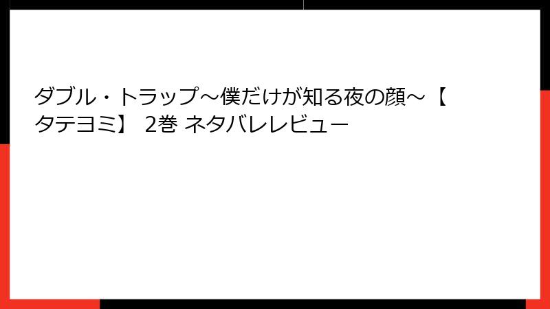 ダブル・トラップ〜僕だけが知る夜の顔〜【タテヨミ】 2巻 ネタバレレビュー