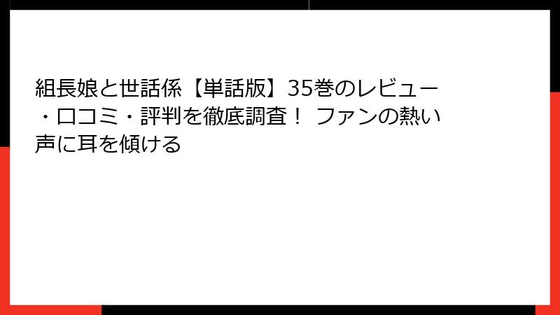 組長娘と世話係【単話版】35巻のレビュー・口コミ・評判を徹底調査! ファンの熱い声に耳を傾ける