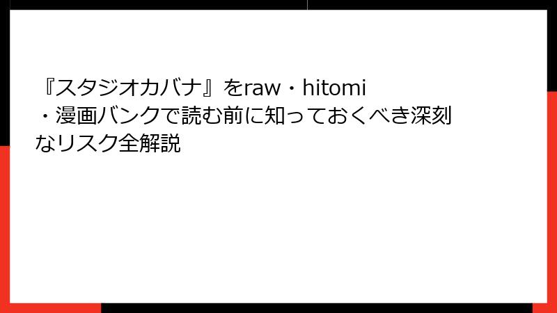 『スタジオカバナ』をraw・hitomi・漫画バンクで読む前に知っておくべき深刻なリスク全解説