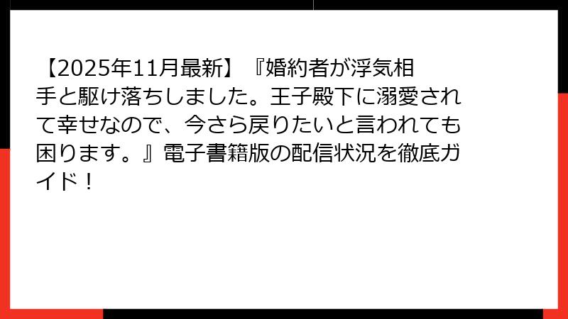 【2025年11月最新】『婚約者が浮気相手と駆け落ちしました。王子殿下に溺愛されて幸せなので、今さら戻りたいと言われても困ります。』電子書籍版の配信状況を徹底ガイド!