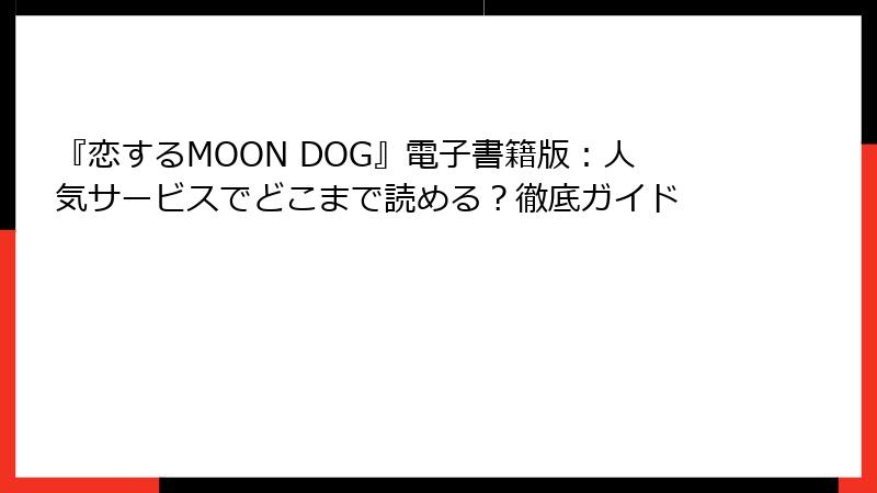『恋するMOON DOG』電子書籍版:人気サービスでどこまで読める?徹底ガイド