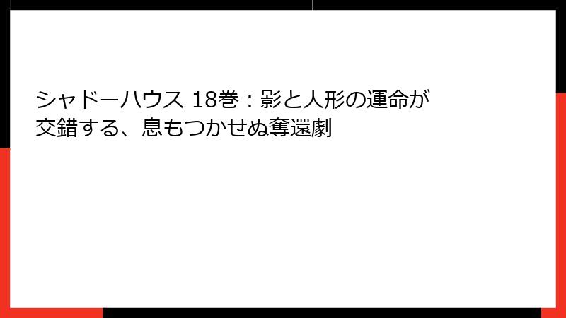 シャドーハウス 18巻:影と人形の運命が交錯する、息もつかせぬ奪還劇