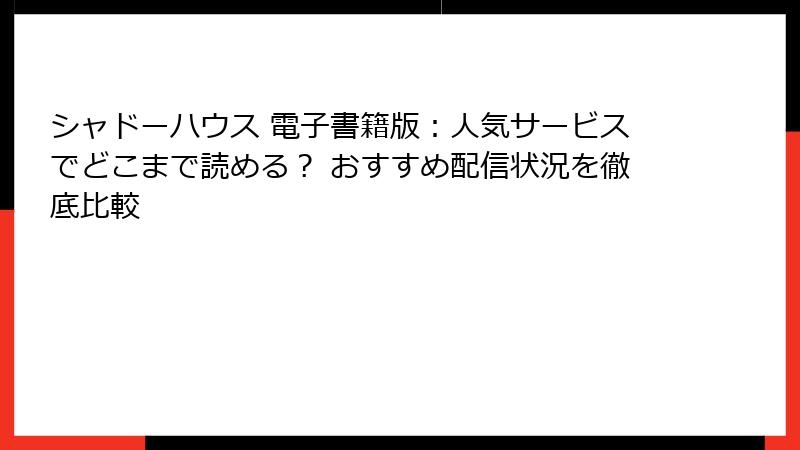 シャドーハウス 電子書籍版:人気サービスでどこまで読める? おすすめ配信状況を徹底比較