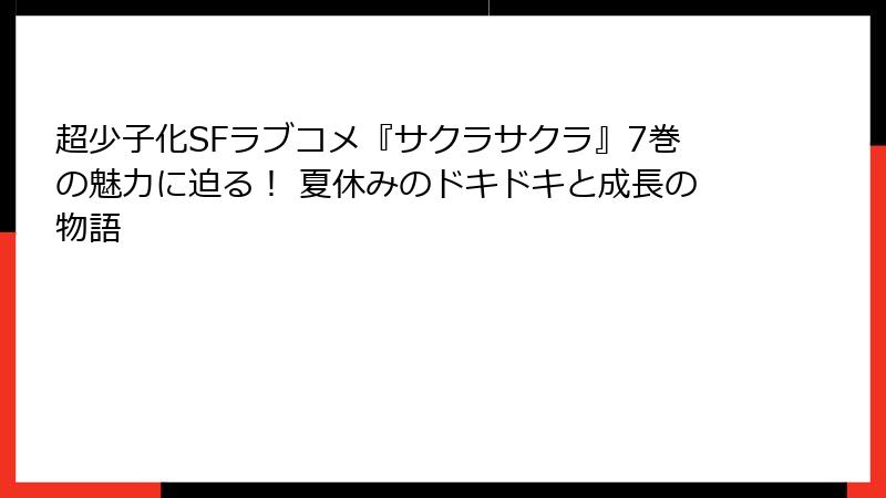 超少子化SFラブコメ『サクラサクラ』7巻の魅力に迫る! 夏休みのドキドキと成長の物語