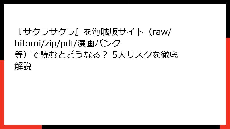 『サクラサクラ』を海賊版サイト(raw/hitomi/zip/pdf/漫画バンク等)で読むとどうなる? 5大リスクを徹底解説