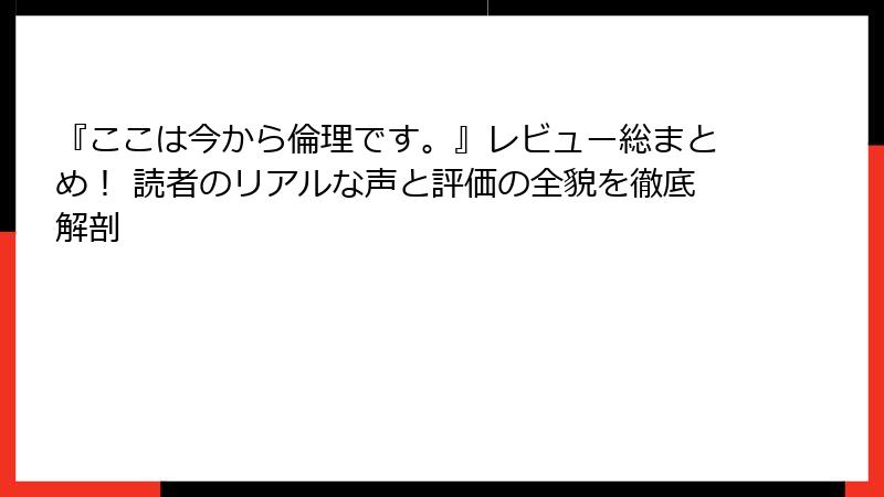 『ここは今から倫理です。』レビュー総まとめ! 読者のリアルな声と評価の全貌を徹底解剖