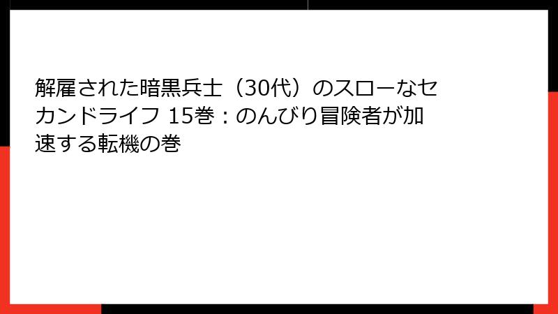 解雇された暗黒兵士(30代)のスローなセカンドライフ 15巻:のんびり冒険者が加速する転機の巻