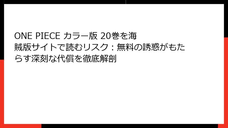 ONE PIECE カラー版 20巻を海賊版サイトで読むリスク:無料の誘惑がもたらす深刻な代償を徹底解剖