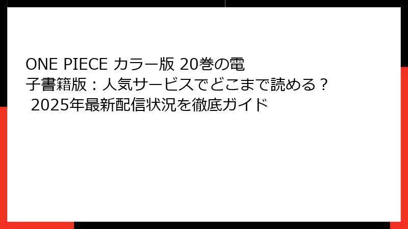 ONE PIECE カラー版 20巻の電子書籍版:人気サービスでどこまで読める? 2025年最新配信状況を徹底ガイド