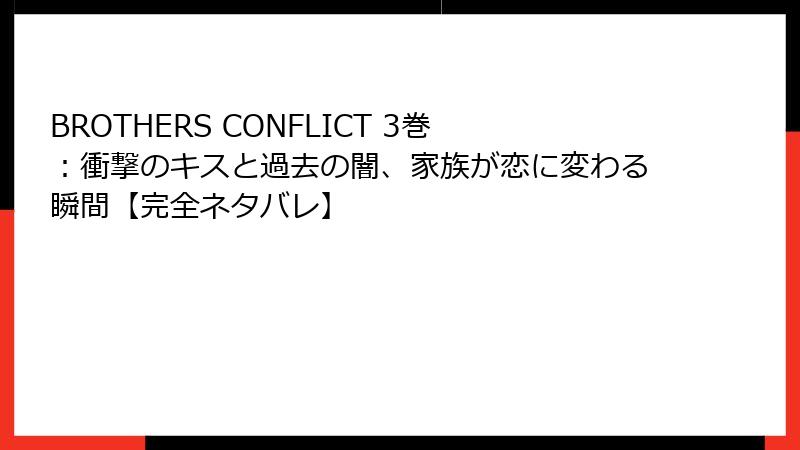 BROTHERS CONFLICT 3巻:衝撃のキスと過去の闇、家族が恋に変わる瞬間【完全ネタバレ】