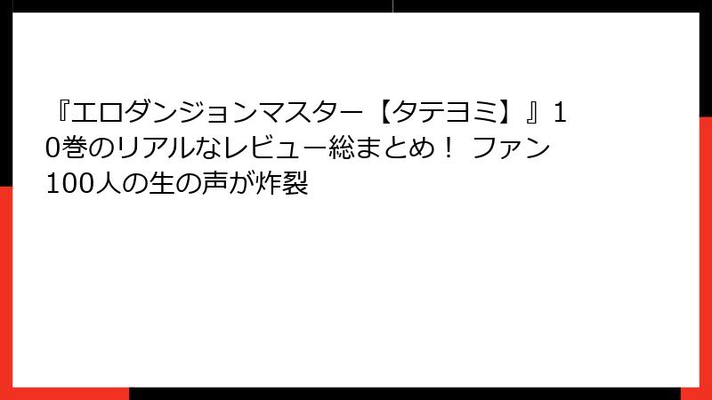 『エロダンジョンマスター【タテヨミ】』10巻のリアルなレビュー総まとめ! ファン100人の生の声が炸裂