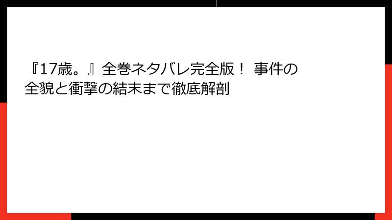 『17歳。』全巻ネタバレ完全版! 事件の全貌と衝撃の結末まで徹底解剖