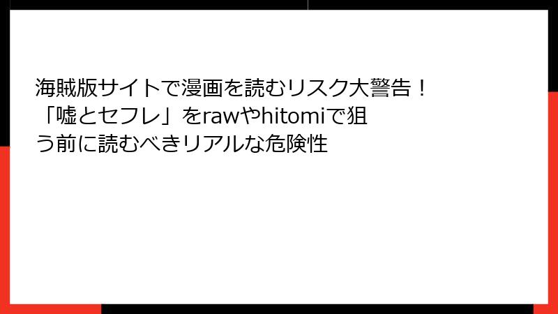 海賊版サイトで漫画を読むリスク大警告! 「嘘とセフレ」をrawやhitomiで狙う前に読むべきリアルな危険性
