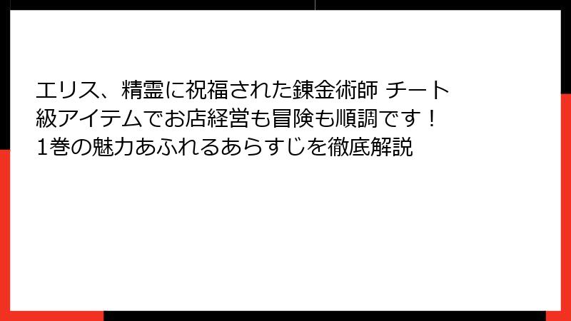エリス、精霊に祝福された錬金術師 チート級アイテムでお店経営も冒険も順調です! 1巻の魅力あふれるあらすじを徹底解説