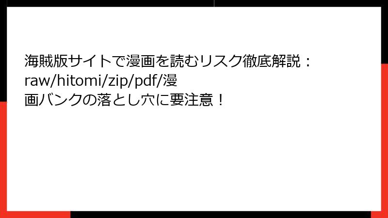 海賊版サイトで漫画を読むリスク徹底解説:raw/hitomi/zip/pdf/漫画バンクの落とし穴に要注意!