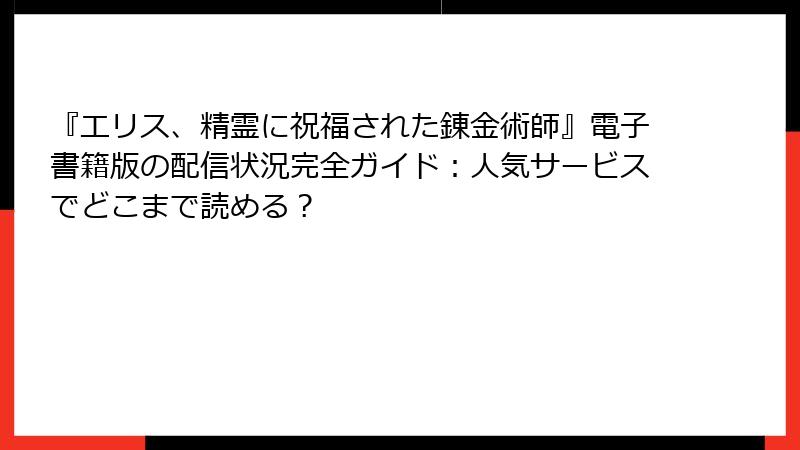 『エリス、精霊に祝福された錬金術師』電子書籍版の配信状況完全ガイド:人気サービスでどこまで読める?