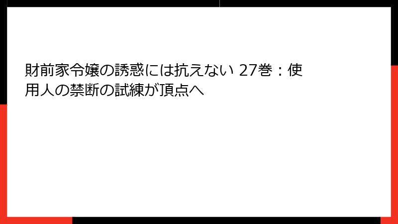 財前家令嬢の誘惑には抗えない 27巻:使用人の禁断の試練が頂点へ