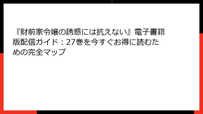 『財前家令嬢の誘惑には抗えない』電子書籍版配信ガイド:27巻を今すぐお得に読むための完全マップ