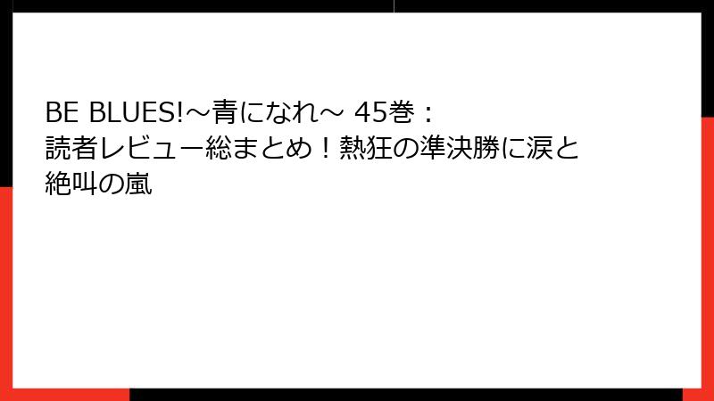BE BLUES!~青になれ~ 45巻:読者レビュー総まとめ!熱狂の準決勝に涙と絶叫の嵐