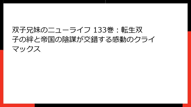 双子兄妹のニューライフ 133巻:転生双子の絆と帝国の陰謀が交錯する感動のクライマックス