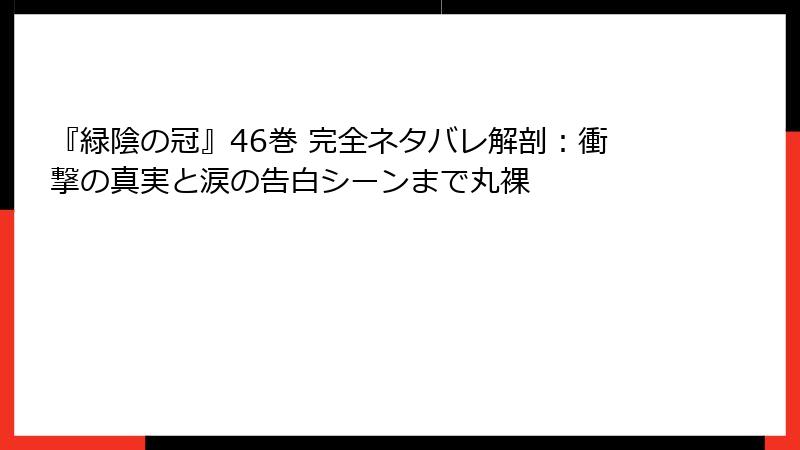 『緑陰の冠』46巻 完全ネタバレ解剖：衝撃の真実と涙の告白シーンまで丸裸