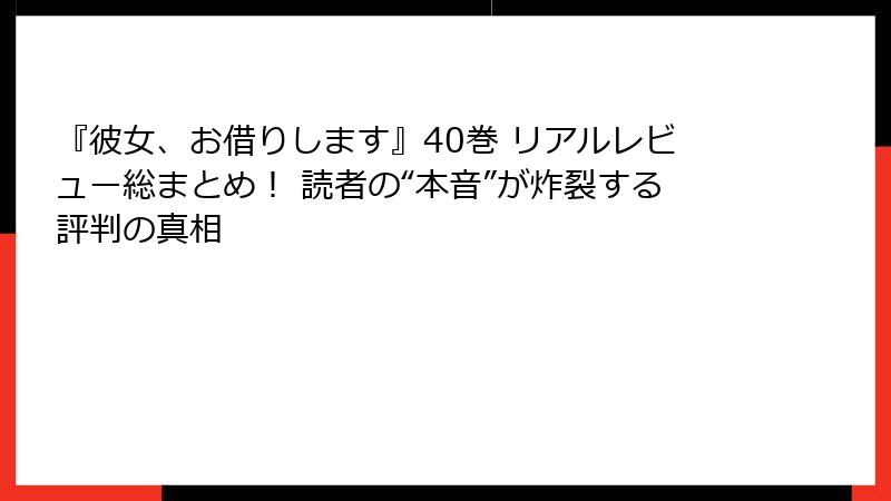 『彼女、お借りします』40巻 リアルレビュー総まとめ! 読者の“本音”が炸裂する評判の真相