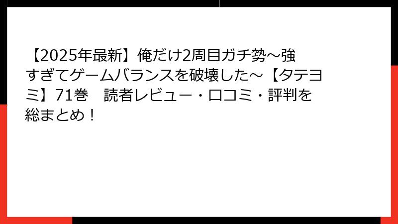 【2025年最新】俺だけ2周目ガチ勢~強すぎてゲームバランスを破壊した~【タテヨミ】71巻 読者レビュー・口コミ・評判を総まとめ!
