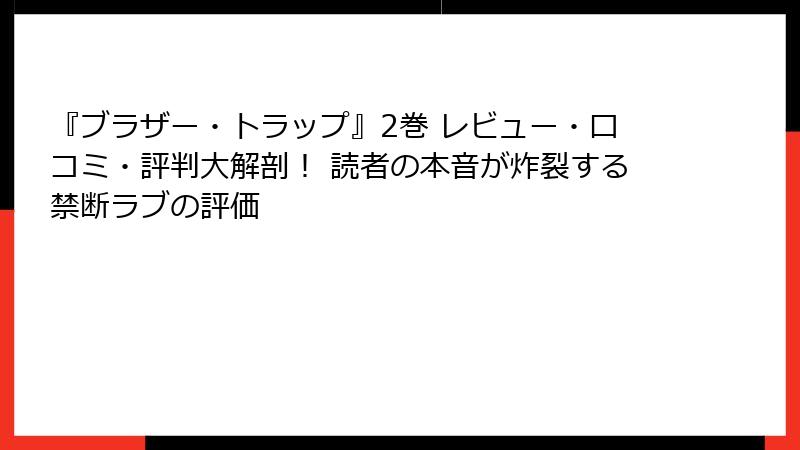 『ブラザー・トラップ』2巻 レビュー・口コミ・評判大解剖！ 読者の本音が炸裂する禁断ラブの評価