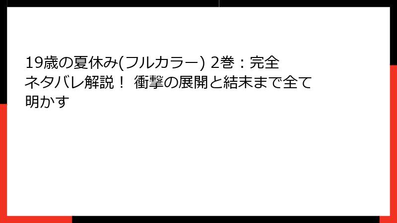 19歳の夏休み(フルカラー) 2巻:完全ネタバレ解説! 衝撃の展開と結末まで全て明かす