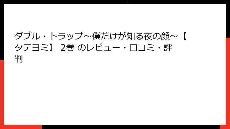 ダブル・トラップ〜僕だけが知る夜の顔〜【タテヨミ】 2巻 のレビュー・口コミ・評判