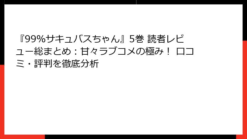 『99%サキュバスちゃん』5巻 読者レビュー総まとめ:甘々ラブコメの極み! 口コミ・評判を徹底分析