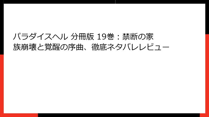 パラダイスヘル 分冊版 19巻:禁断の家族崩壊と覚醒の序曲、徹底ネタバレレビュー