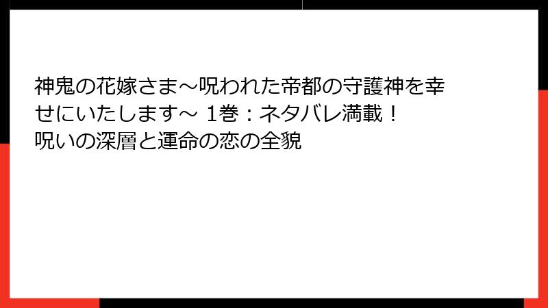 神鬼の花嫁さま~呪われた帝都の守護神を幸せにいたします~ 1巻:ネタバレ満載! 呪いの深層と運命の恋の全貌