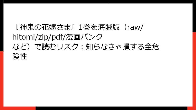 『神鬼の花嫁さま』1巻を海賊版(raw/hitomi/zip/pdf/漫画バンクなど)で読むリスク:知らなきゃ損する全危険性